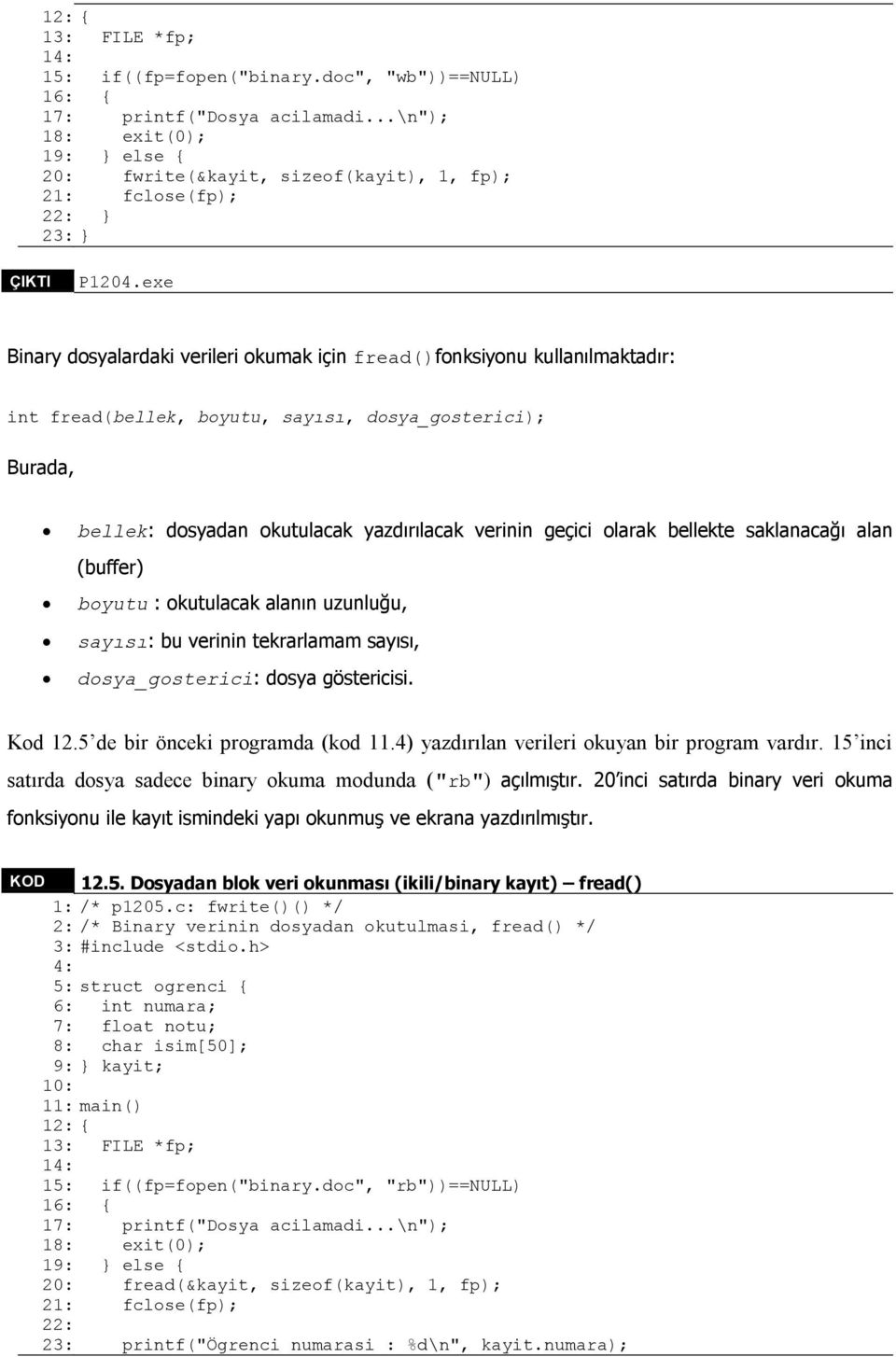 olarak bellekte saklanacağı alan (buffer) boyutu : okutulacak alanın uzunluğu, sayısı: bu verinin tekrarlamam sayısı, dosya_gosterici: dosya göstericisi. Kod 12.5 de bir önceki programda (kod 11.