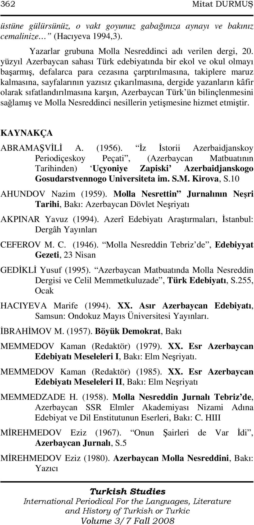 kâfir olarak sıfatlandırılmasına karşın, Azerbaycan Türk ün bilinçlenmesini sağlamış ve Molla Nesreddinci nesillerin yetişmesine hizmet etmiştir. KAYNAKÇA ABRAMAŞVĐLĐ A. (1956).