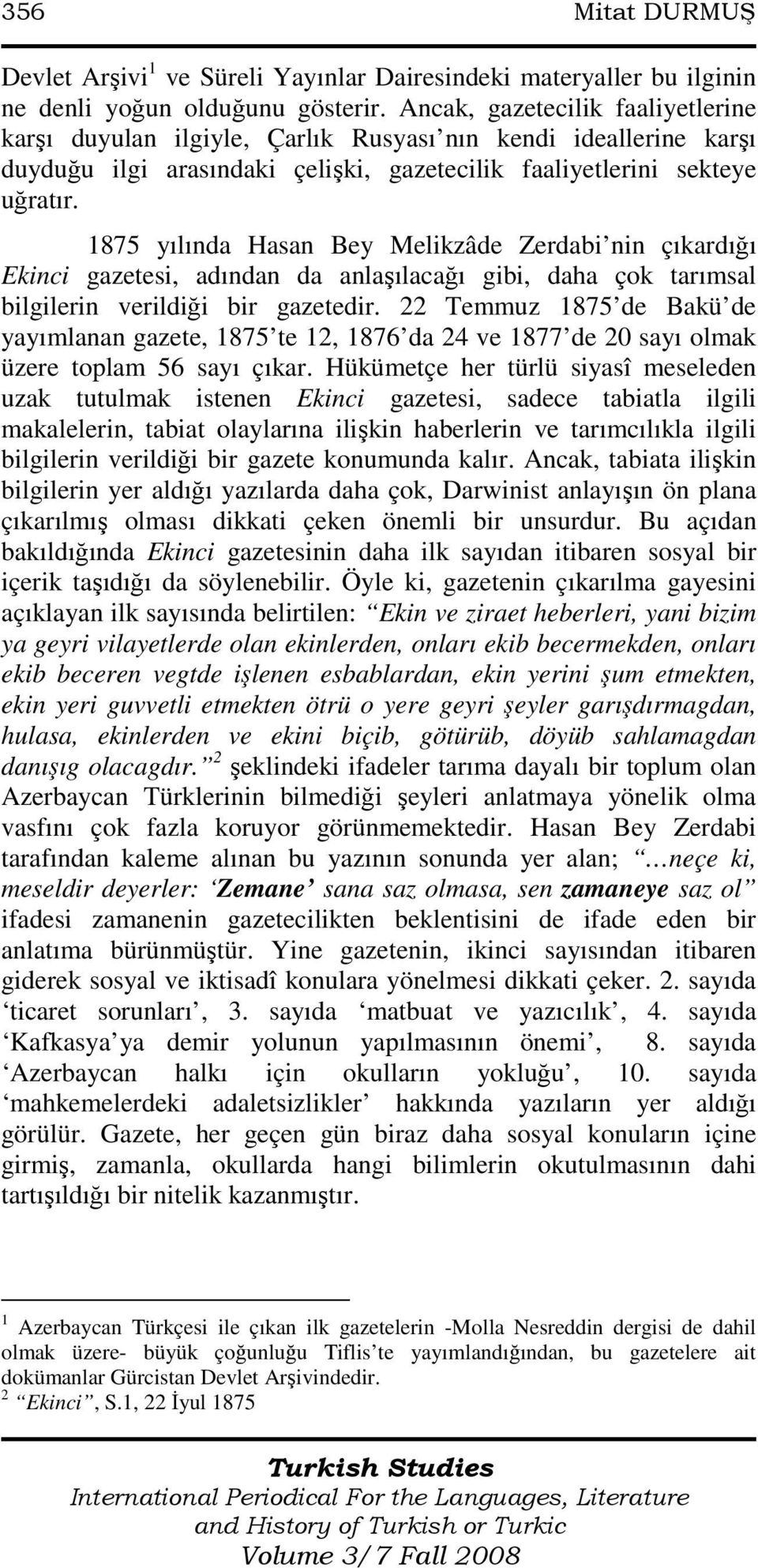 1875 yılında Hasan Bey Melikzâde Zerdabi nin çıkardığı Ekinci gazetesi, adından da anlaşılacağı gibi, daha çok tarımsal bilgilerin verildiği bir gazetedir.
