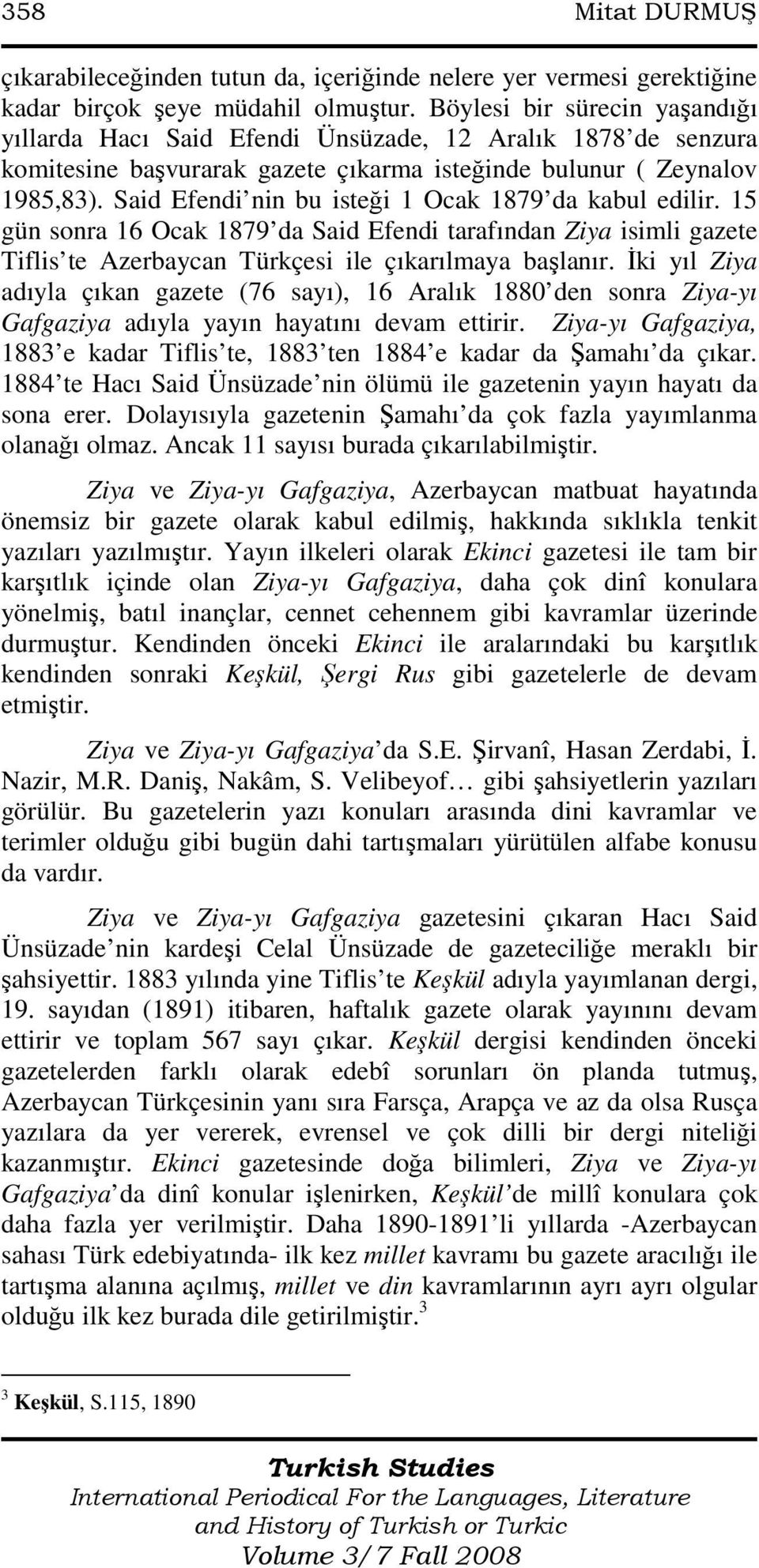 Said Efendi nin bu isteği 1 Ocak 1879 da kabul edilir. 15 gün sonra 16 Ocak 1879 da Said Efendi tarafından Ziya isimli gazete Tiflis te Azerbaycan Türkçesi ile çıkarılmaya başlanır.