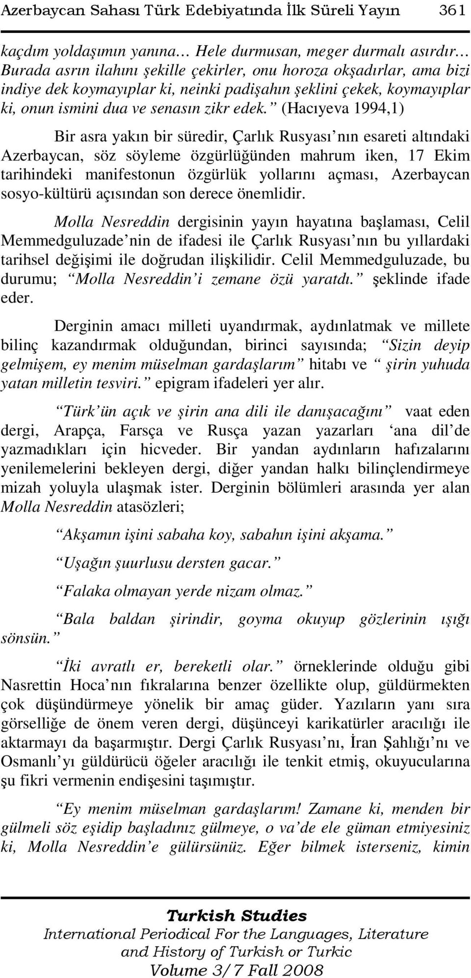 (Hacıyeva 1994,1) Bir asra yakın bir süredir, Çarlık Rusyası nın esareti altındaki Azerbaycan, söz söyleme özgürlüğünden mahrum iken, 17 Ekim tarihindeki manifestonun özgürlük yollarını açması,