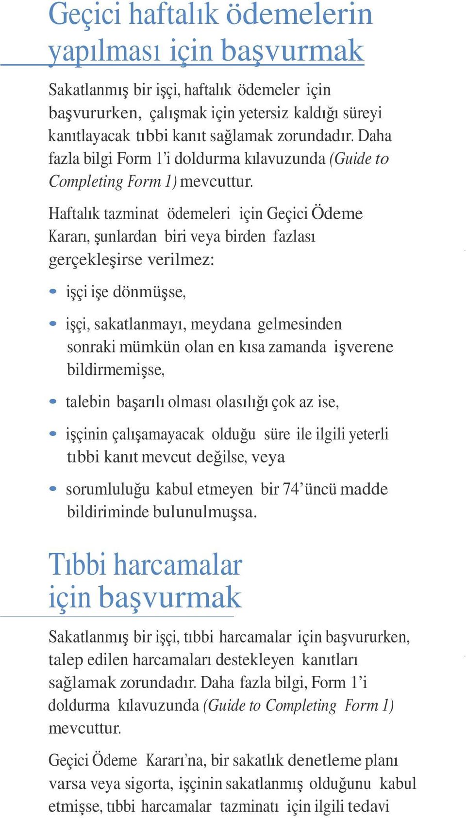 Haftalık tazminat ödemeleri için Geçici Ödeme Kararı, şunlardan biri veya birden fazlası gerçekleşirse verilmez: işçi işe dönmüşse, işçi, sakatlanmayı, meydana gelmesinden sonraki mümkün olan en kısa