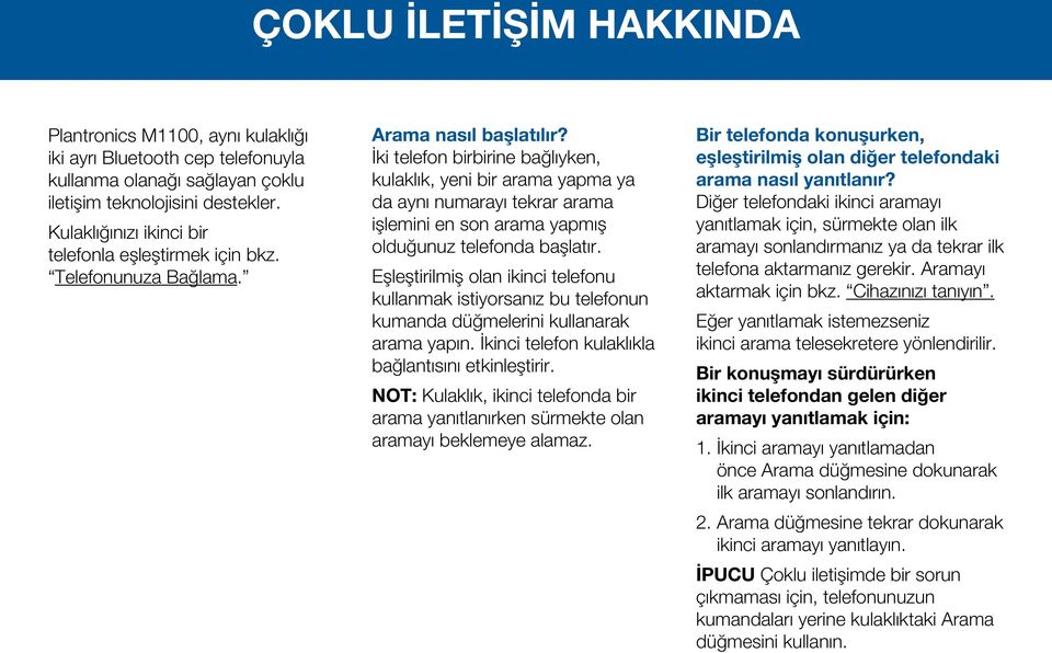 İki telefon birbirine bağlıyken, kulaklık, yeni bir arama yapma ya da aynı numarayı tekrar arama işlemini en son arama yapmış olduğunuz telefonda başlatır.