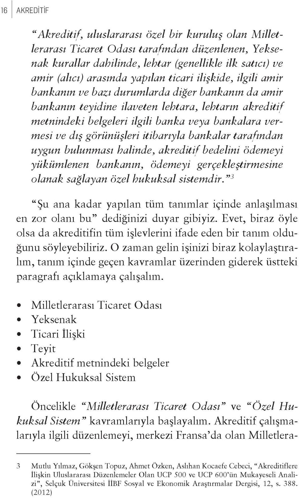 ve dış görünüşleri itibarıyla bankalar tarafından uygun bulunması halinde, akreditif bedelini ödemeyi yükümlenen bankanın, ödemeyi gerçekleştirmesine olanak sağlayan özel hukuksal sistemdir.