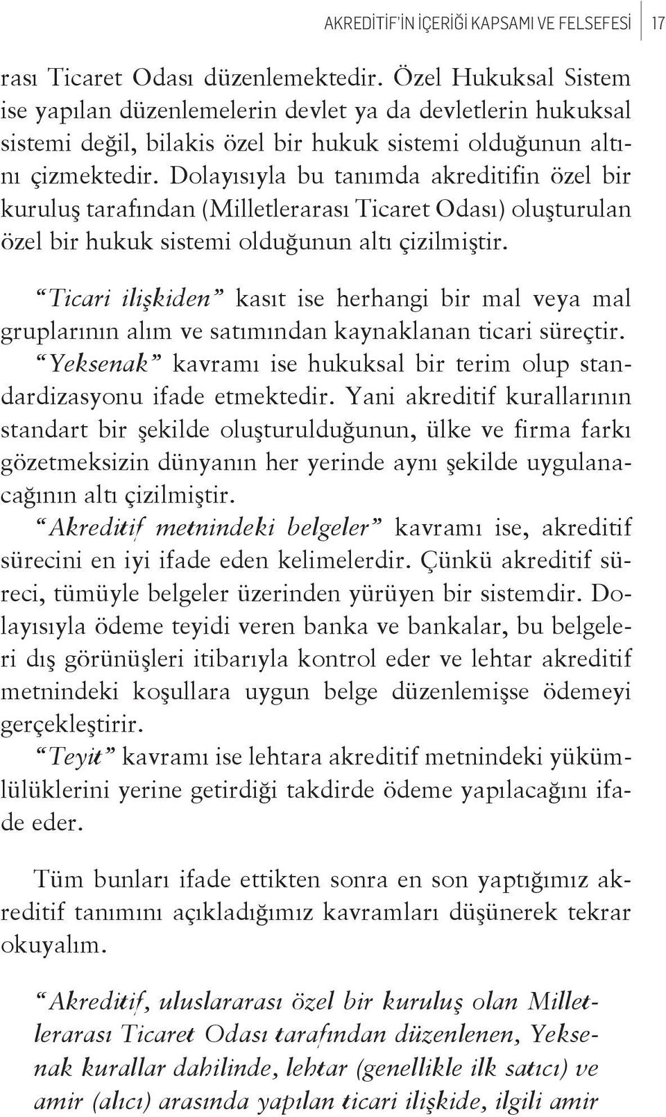 Dolayısıyla bu tanımda akreditifin özel bir kuruluş tarafından (Milletlerarası Ticaret Odası) oluşturulan özel bir hukuk sistemi olduğunun altı çizilmiştir.