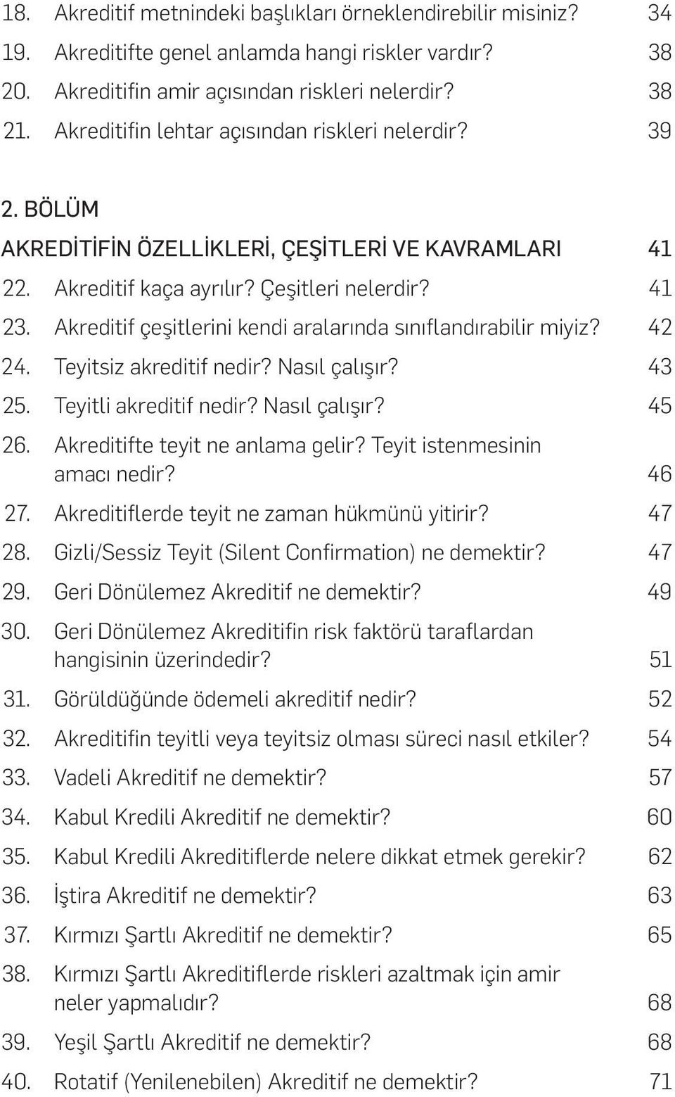 Akreditif çeşitlerini kendi aralarında sınıflandırabilir miyiz? 42 24. Teyitsiz akreditif nedir? Nasıl çalışır? 43 25. Teyitli akreditif nedir? Nasıl çalışır? 45 26. Akreditifte teyit ne anlama gelir?