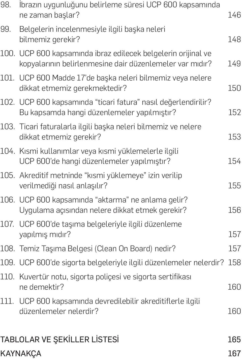 UCP 600 Madde 17 de başka neleri bilmemiz veya nelere dikkat etmemiz gerekmektedir? 150 102. UCP 600 kapsamında ticari fatura nasıl değerlendirilir? Bu kapsamda hangi düzenlemeler yapılmıştır?