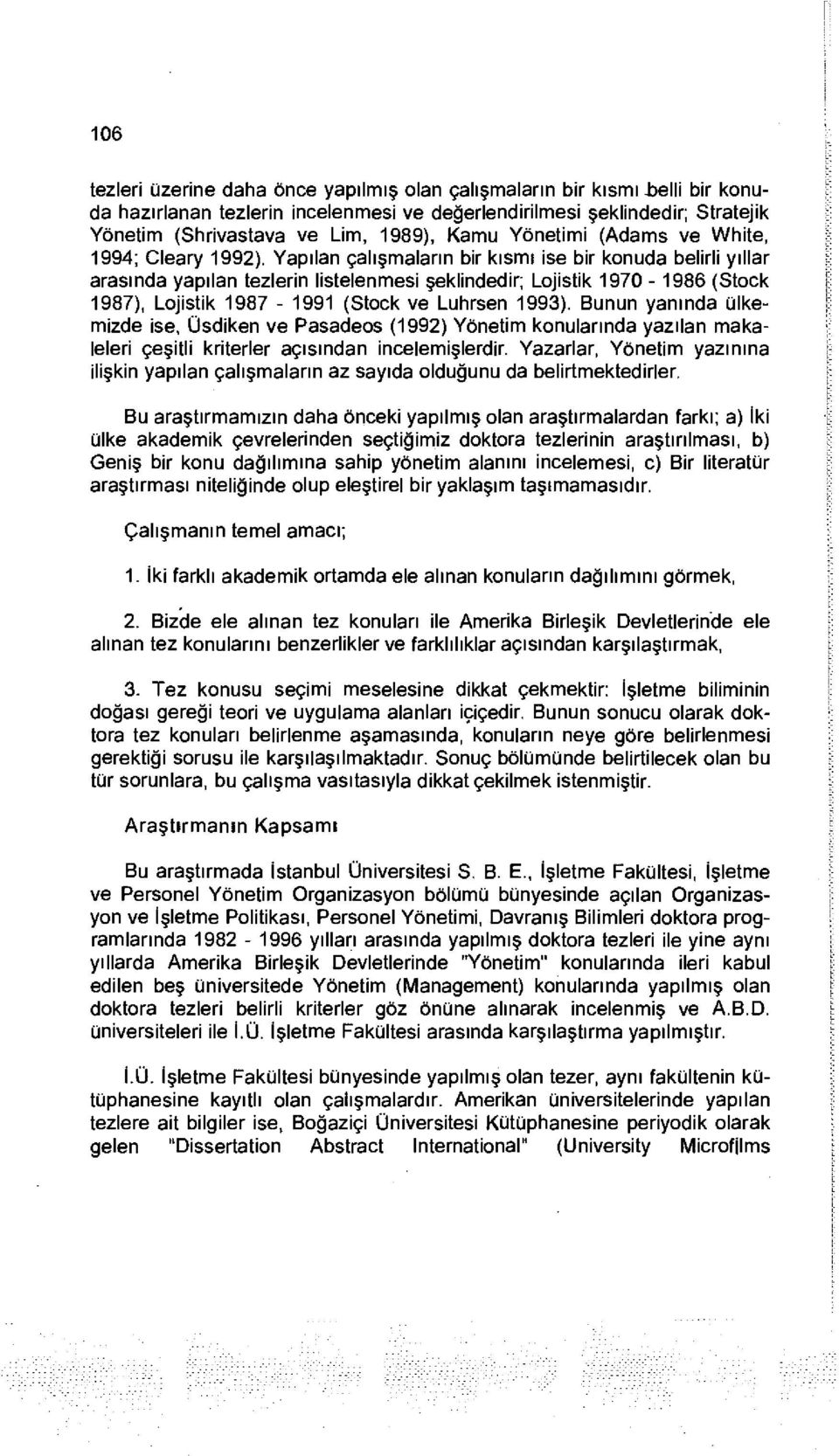 Yapılan çalışmaların bir kısmi ise bir konuda belirli yıllar arasında yapılan tezlerin listelenmesi şeklindedir; Lojistik 1970-1986 (Stock 1987), Lojistik 1987-1991 (Stock ve Luhrsen 1993).