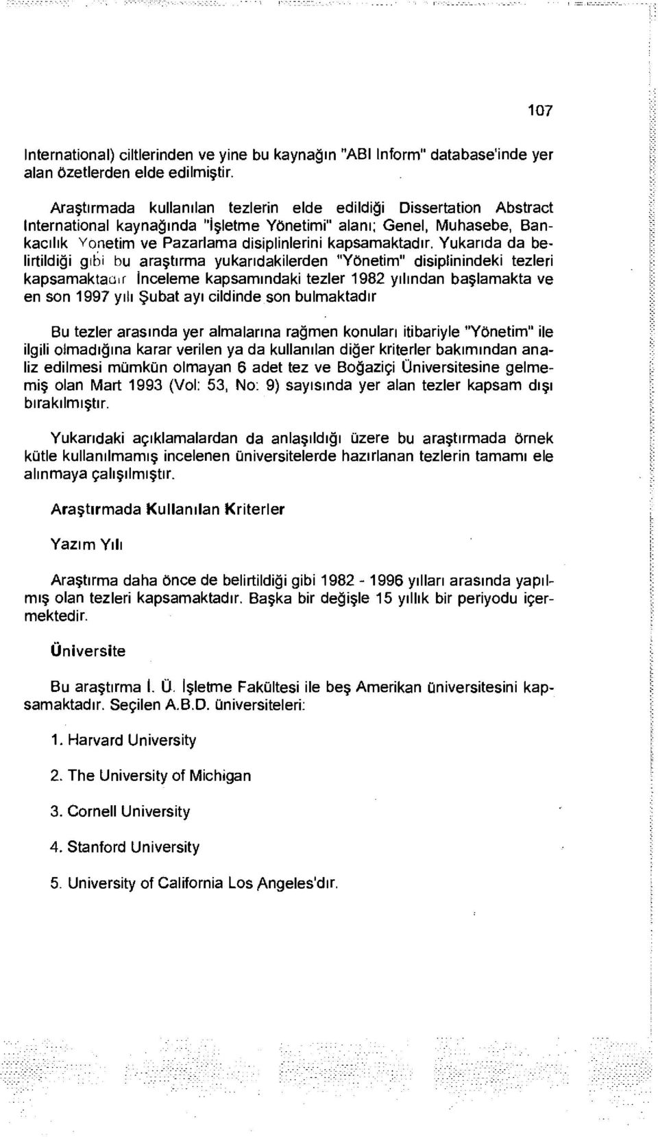 Yukarıda da belirtildiği gibi bu araştırma yukarıdakilerden "Yönetim" disipîinindeki tezleri kapsamaktadır İnceleme kapsamındaki tezler 1982 yılından başlamakta ve en son 1997 yılı Şubat ayı cildinde