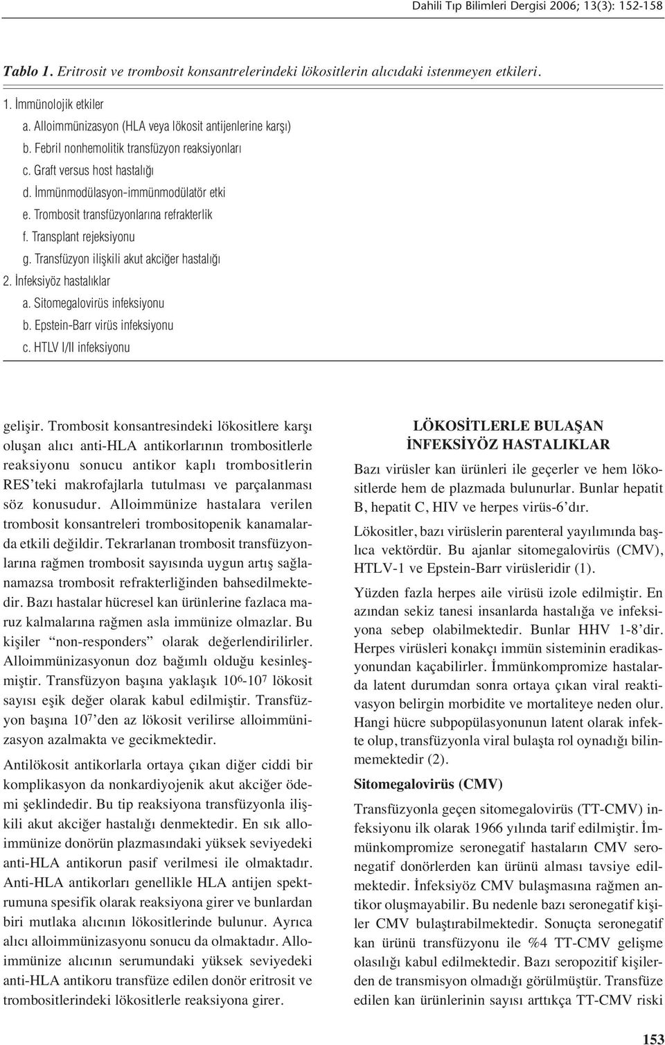 Transfüzyon ilişkili akut akciğer hastalığı 2. İnfeksiyöz hastalıklar a. Sitomegalovirüs infeksiyonu b. Epstein-Barr virüs infeksiyonu c. HTLV I/II infeksiyonu gelişir.