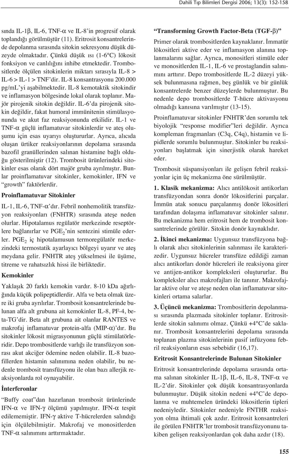 000 pg/ml yi aşabilmektedir. IL-8 kemotaktik sitokindir ve inflamasyon bölgesinde lokal olarak toplan r. Majör pirojenik sitokin değildir.