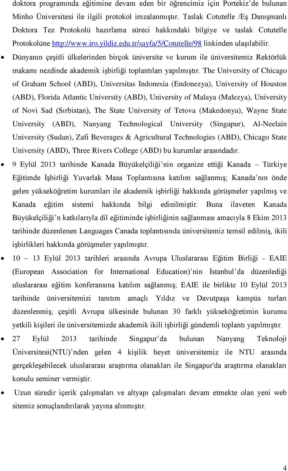 Dünyanın çeşitli ülkelerinden birçok üniversite ve kurum ile üniversitemiz Rektörlük makamı nezdinde akademik işbirliği toplantıları yapılmıştır.