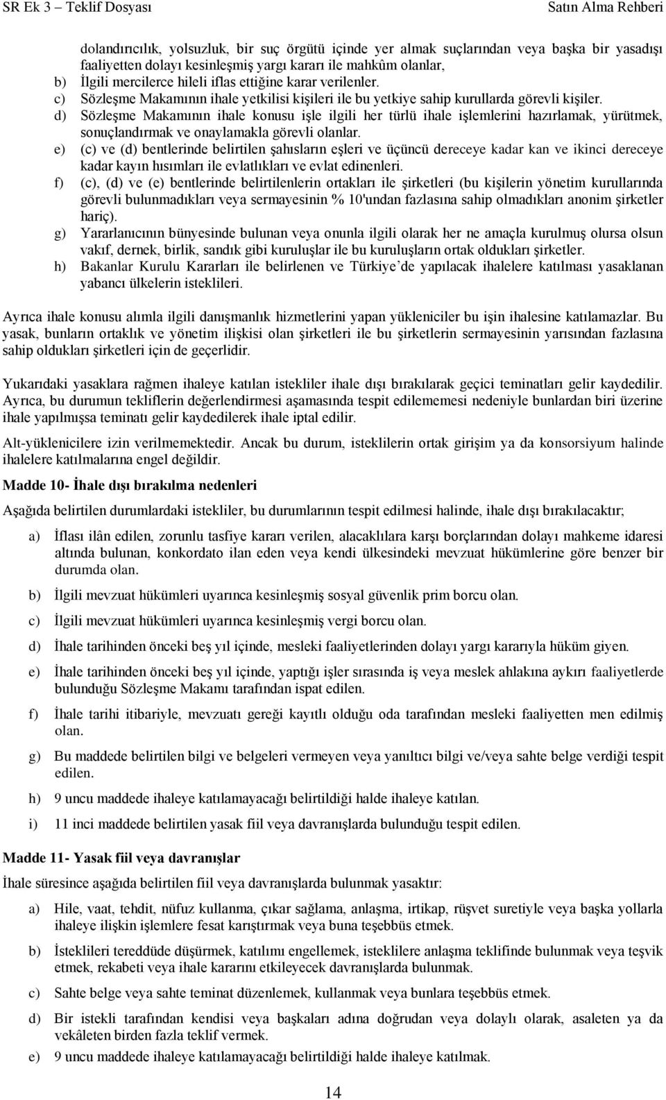 d) Sözleşme Makamının ihale konusu işle ilgili her türlü ihale işlemlerini hazırlamak, yürütmek, sonuçlandırmak ve onaylamakla görevli olanlar.