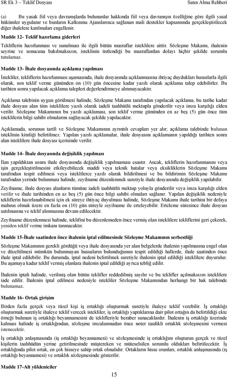 Sözleşme Makamı, ihalenin seyrine ve sonucuna bakılmaksızın, isteklinin üstlendiği bu masraflardan dolayı hiçbir şekilde sorumlu tutulamaz.