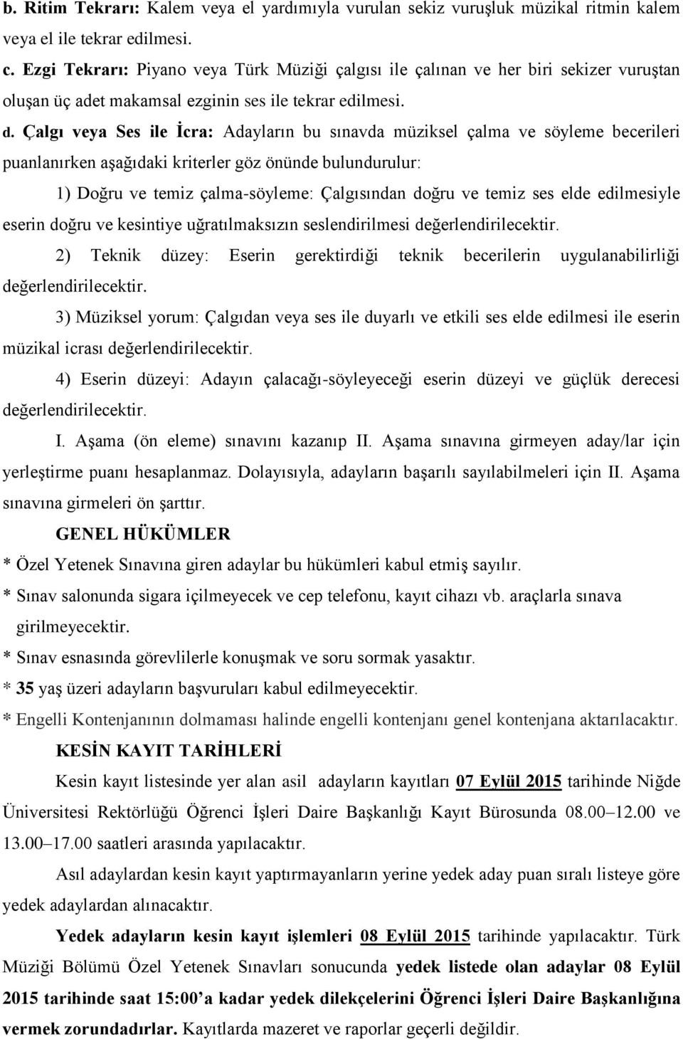 Çalgı veya Ses ile Ġcra: Adayların bu sınavda müziksel çalma ve söyleme becerileri puanlanırken aģağıdaki kriterler göz önünde bulundurulur: 1) Doğru ve temiz çalma-söyleme: Çalgısından doğru ve