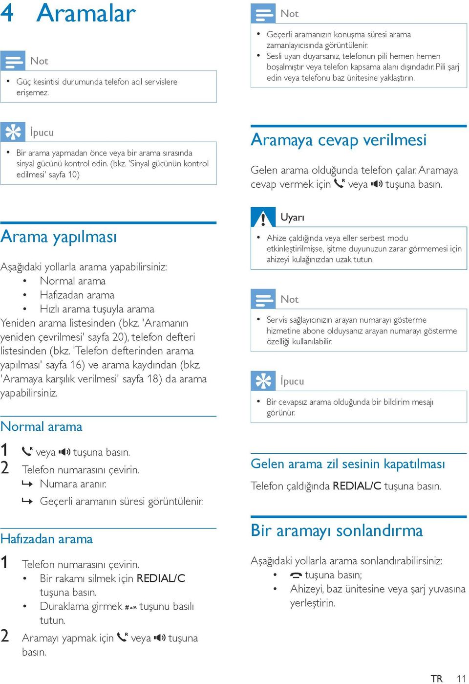 İpucu Bir arama yapmadan önce veya bir arama sırasında sinyal gücünü kontrol edin. (bkz. 'Sinyal gücünün kontrol edilmesi' sayfa 10) Aramaya cevap verilmesi Gelen arama olduğunda telefon çalar.