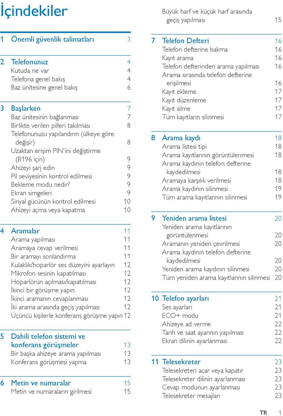 9 Ekran simgeleri 9 Sinyal gücünün kontrol edilmesi 10 Ahizeyi açma veya kapatma 10 4 Aramalar 11 Arama yapılması 11 Aramaya cevap verilmesi 11 Bir aramayı sonlandırma 11 Kulaklık/hoparlör ses