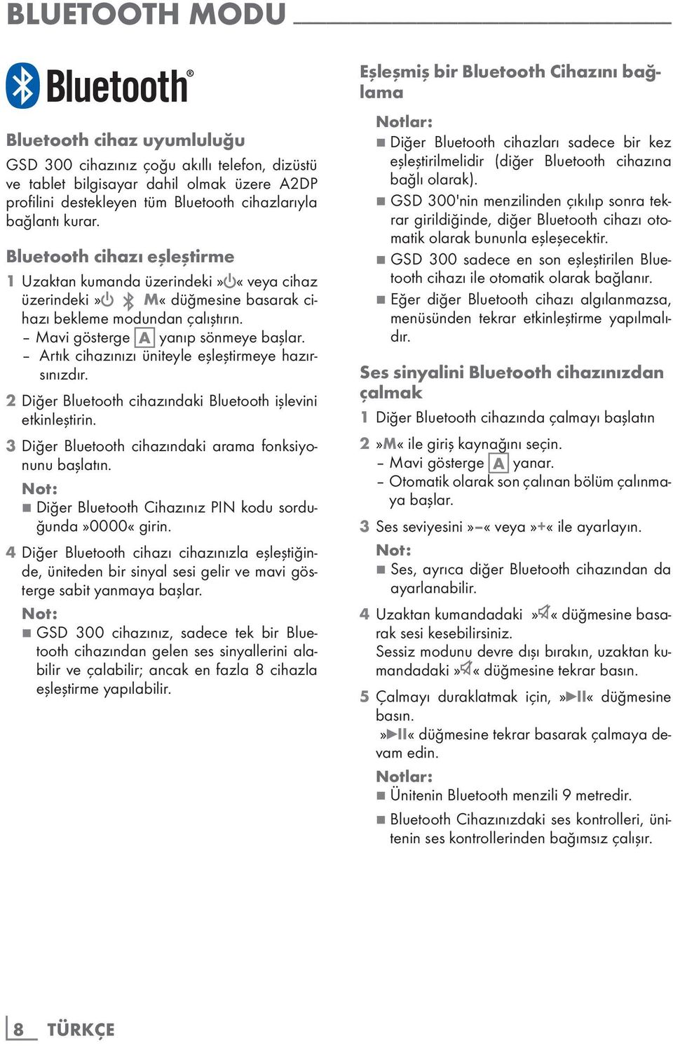 Artık cihazınızı üniteyle eşleştirmeye hazırsınızdır. 2 Diğer Bluetooth cihazındaki Bluetooth işlevini etkinleştirin. 3 Diğer Bluetooth cihazındaki arama fonksiyonunu başlatın.