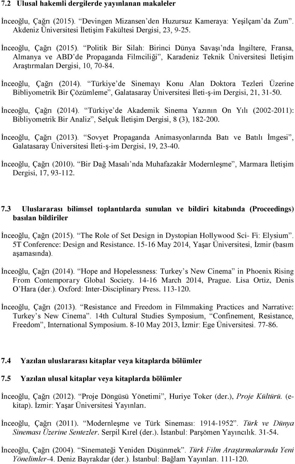 İnceoğlu, Çağrı (2014). Türkiye de Sinemayı Konu Alan Doktora Tezleri Üzerine Bibliyometrik Bir Çözümleme, Galatasaray Üniversitesi İleti-ş-im Dergisi, 21, 31-50. İnceoğlu, Çağrı (2014).