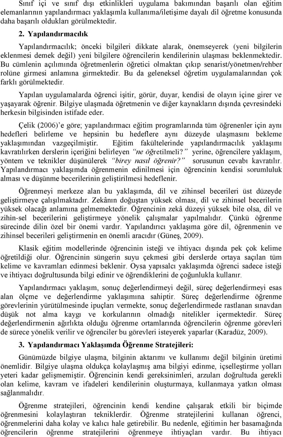 Yapılandırmacılık Yapılandırmacılık; önceki bilgileri dikkate alarak, önemseyerek (yeni bilgilerin eklenmesi demek değil) yeni bilgilere öğrencilerin kendilerinin ulaşması beklenmektedir.