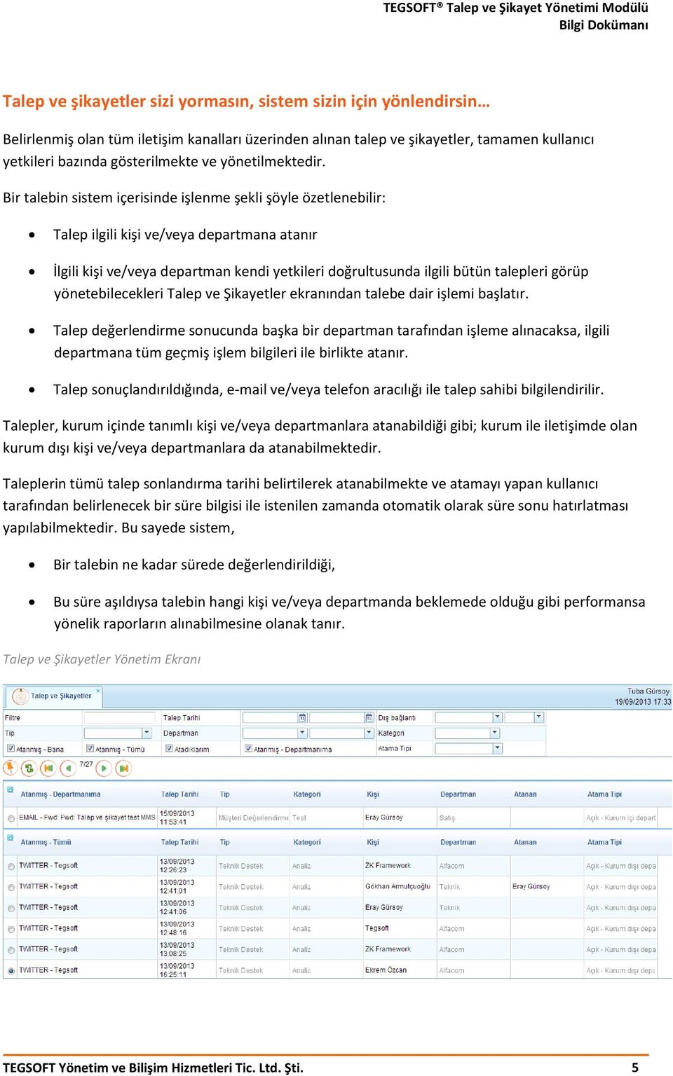 Bir talebin sistem içerisinde işlenme şekli şöyle özetlenebilir: Talep ilgili kişi ve/veya departmana atanır İlgili kişi ve/veya departman kendi yetkileri doğrultusunda ilgili bütün talepleri görüp