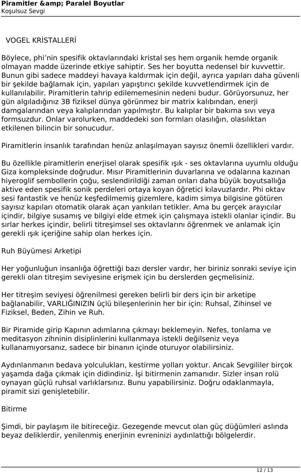 Piramitlerin tahrip edilememesinin nedeni budur. Görüyorsunuz, her gün algıladığınız 3B fiziksel dünya görünmez bir matrix kalıbından, enerji damgalarından veya kalıplarından yapılmıştır.