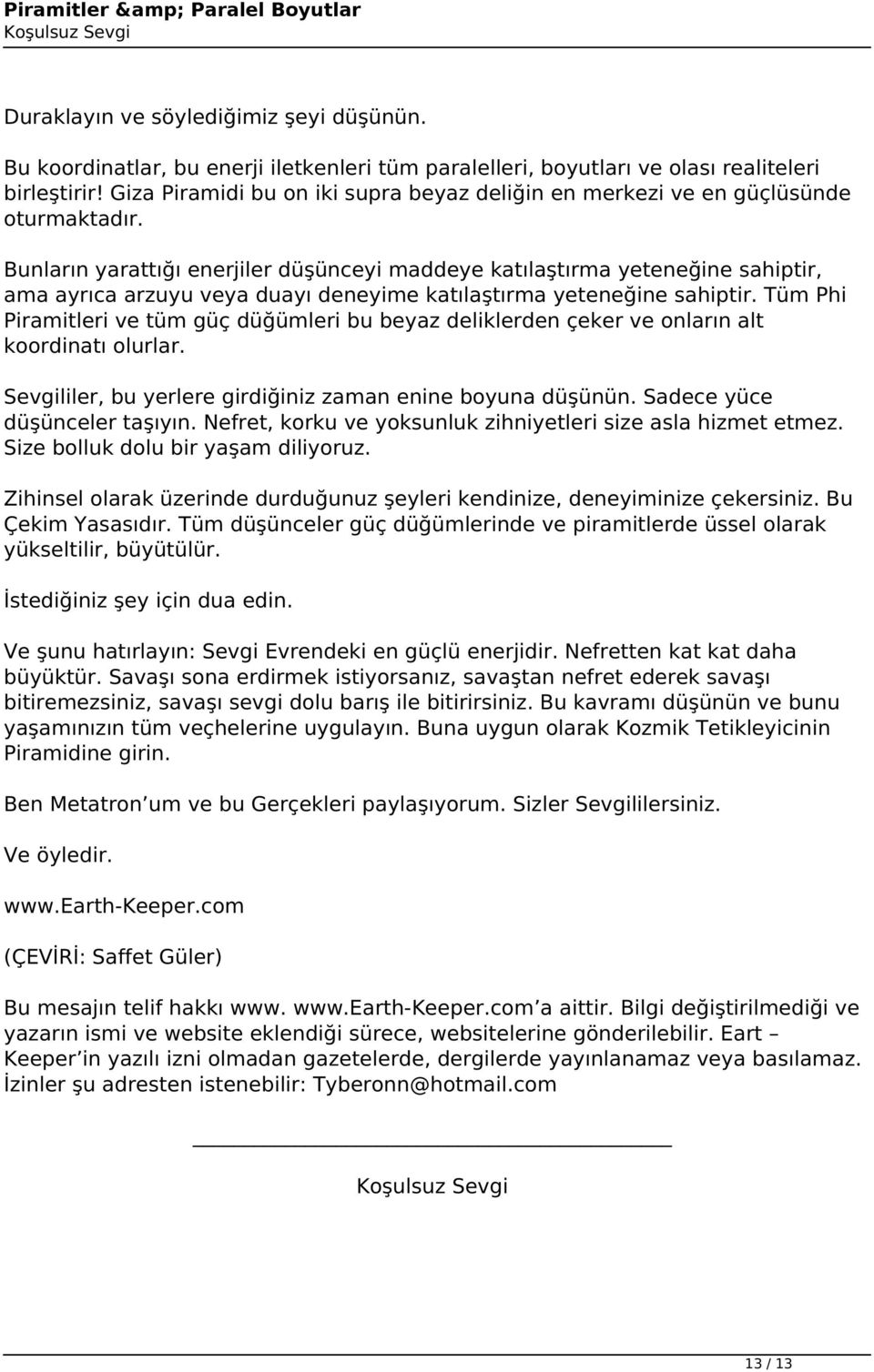 Bunların yarattığı enerjiler düşünceyi maddeye katılaştırma yeteneğine sahiptir, ama ayrıca arzuyu veya duayı deneyime katılaştırma yeteneğine sahiptir.