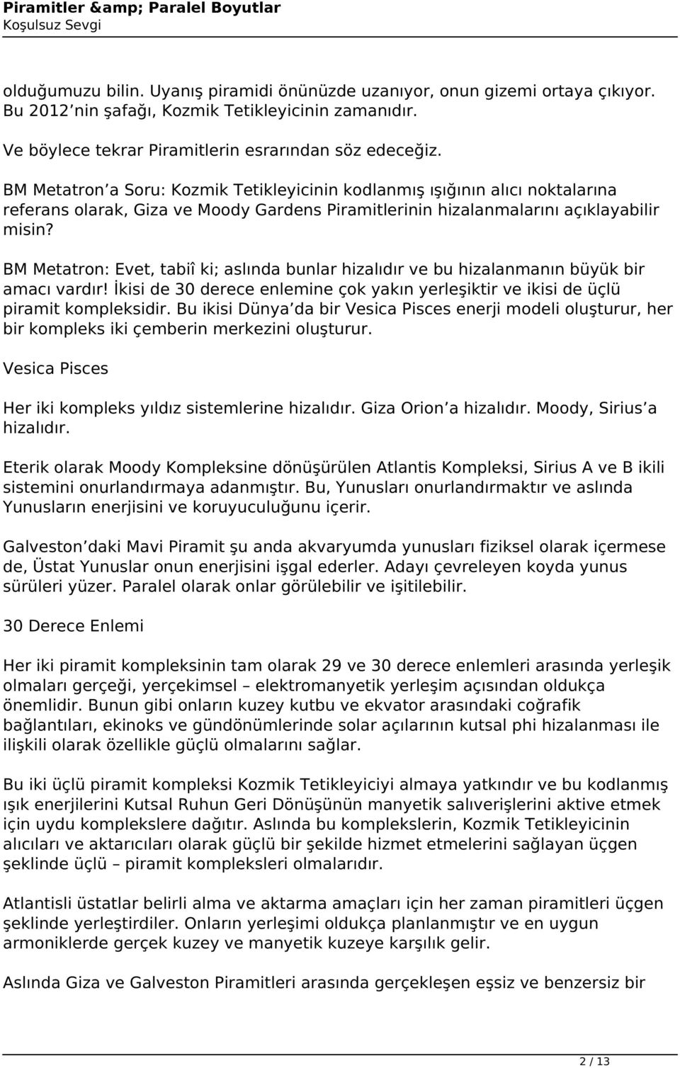 BM Metatron: Evet, tabiî ki; aslında bunlar hizalıdır ve bu hizalanmanın büyük bir amacı vardır! İkisi de 30 derece enlemine çok yakın yerleşiktir ve ikisi de üçlü piramit kompleksidir.