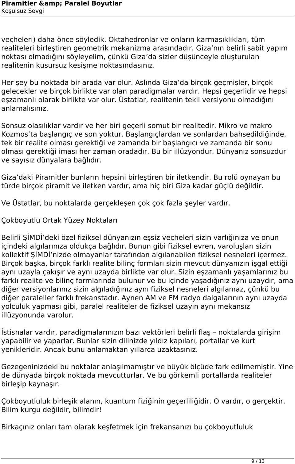 Aslında Giza da birçok geçmişler, birçok gelecekler ve birçok birlikte var olan paradigmalar vardır. Hepsi geçerlidir ve hepsi eşzamanlı olarak birlikte var olur.