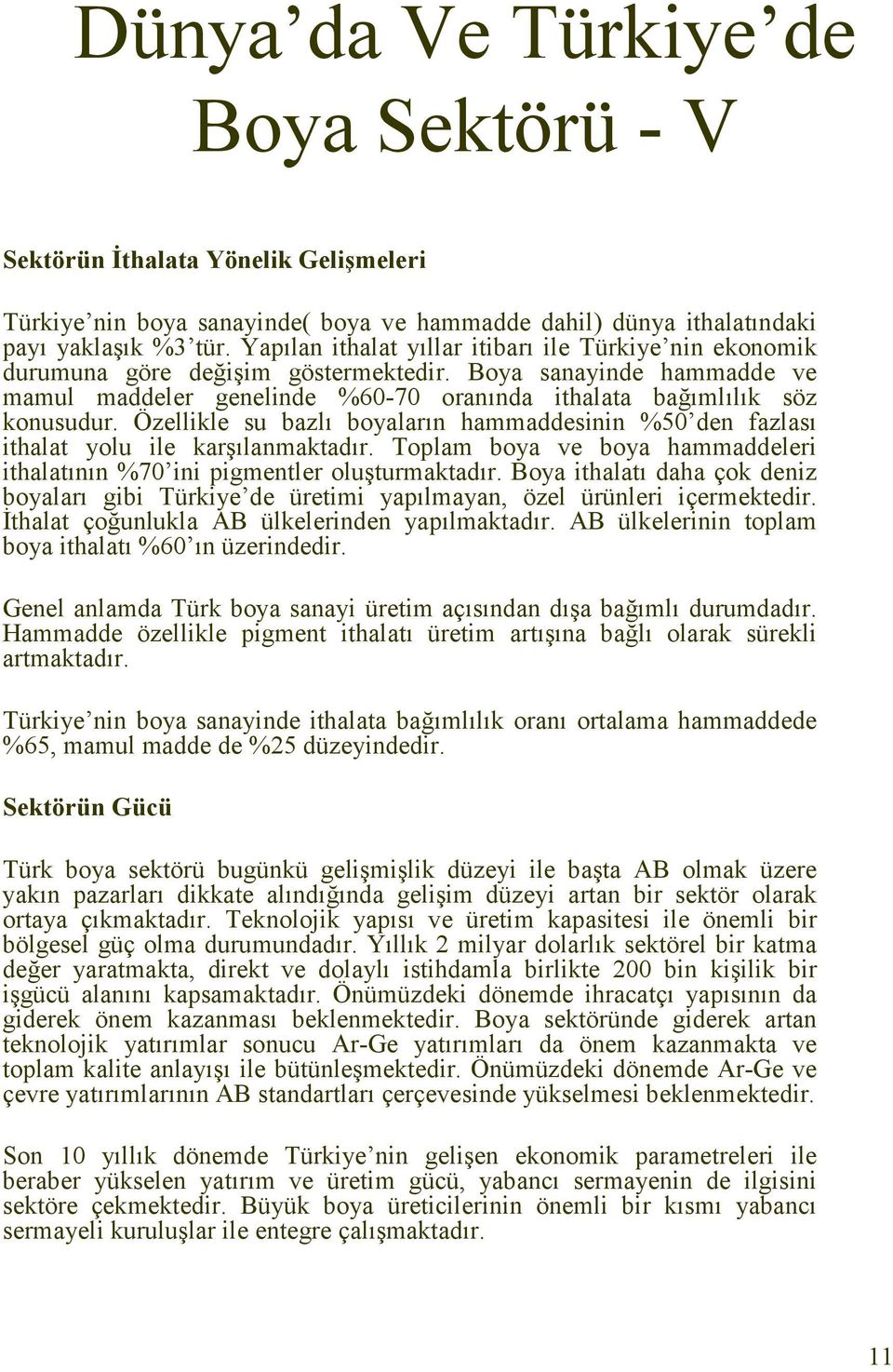 Özellikle su bazlı boyaların hammaddesinin %50 den fazlası ithalat yolu ile karşılanmaktadır. Toplam boya ve boya hammaddeleri ithalatının %70 ini pigmentler oluşturmaktadır.