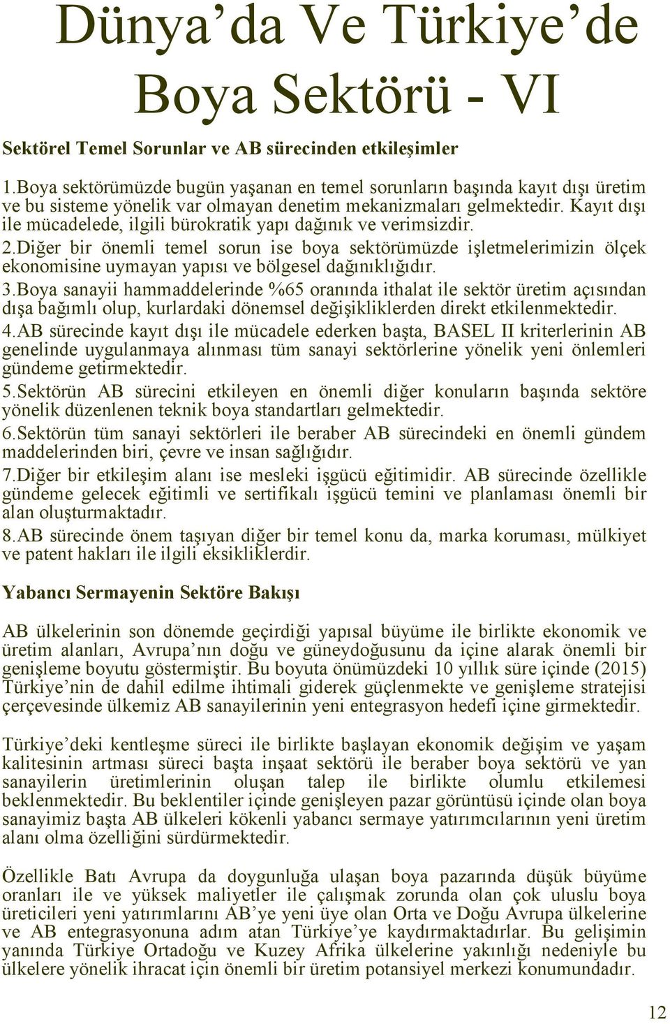 Kayıt dışı ile mücadelede, ilgili bürokratik yapı dağınık ve verimsizdir. 2.