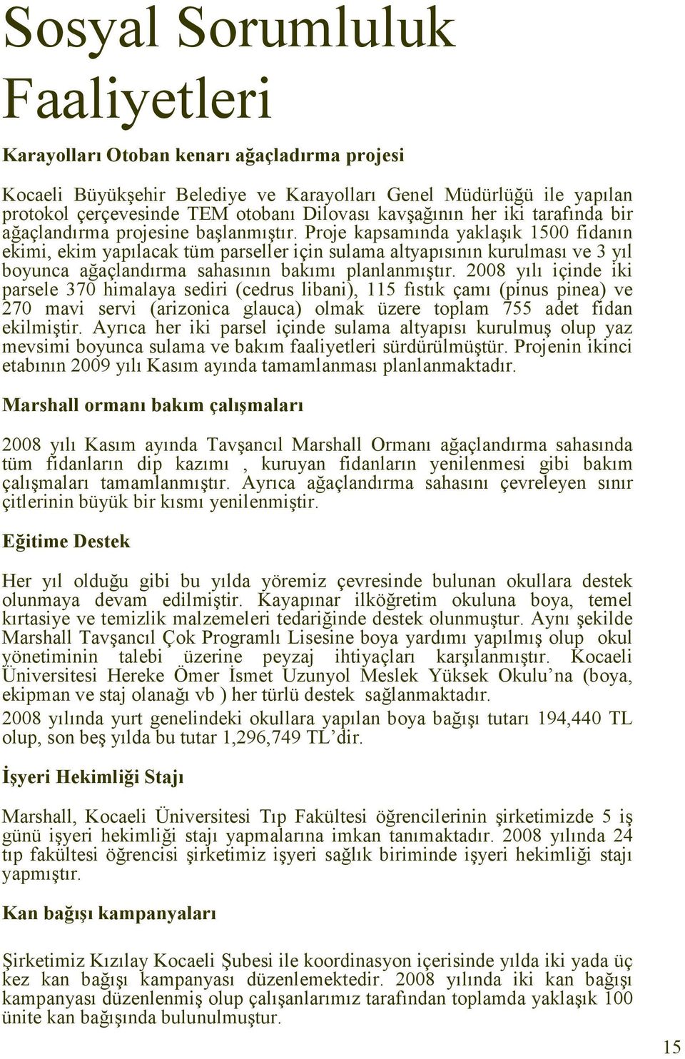 Proje kapsamında yaklaşık 1500 fidanın ekimi, ekim yapılacak tüm parseller için sulama altyapısının kurulması ve 3 yıl boyunca ağaçlandırma sahasının bakımı planlanmıştır.