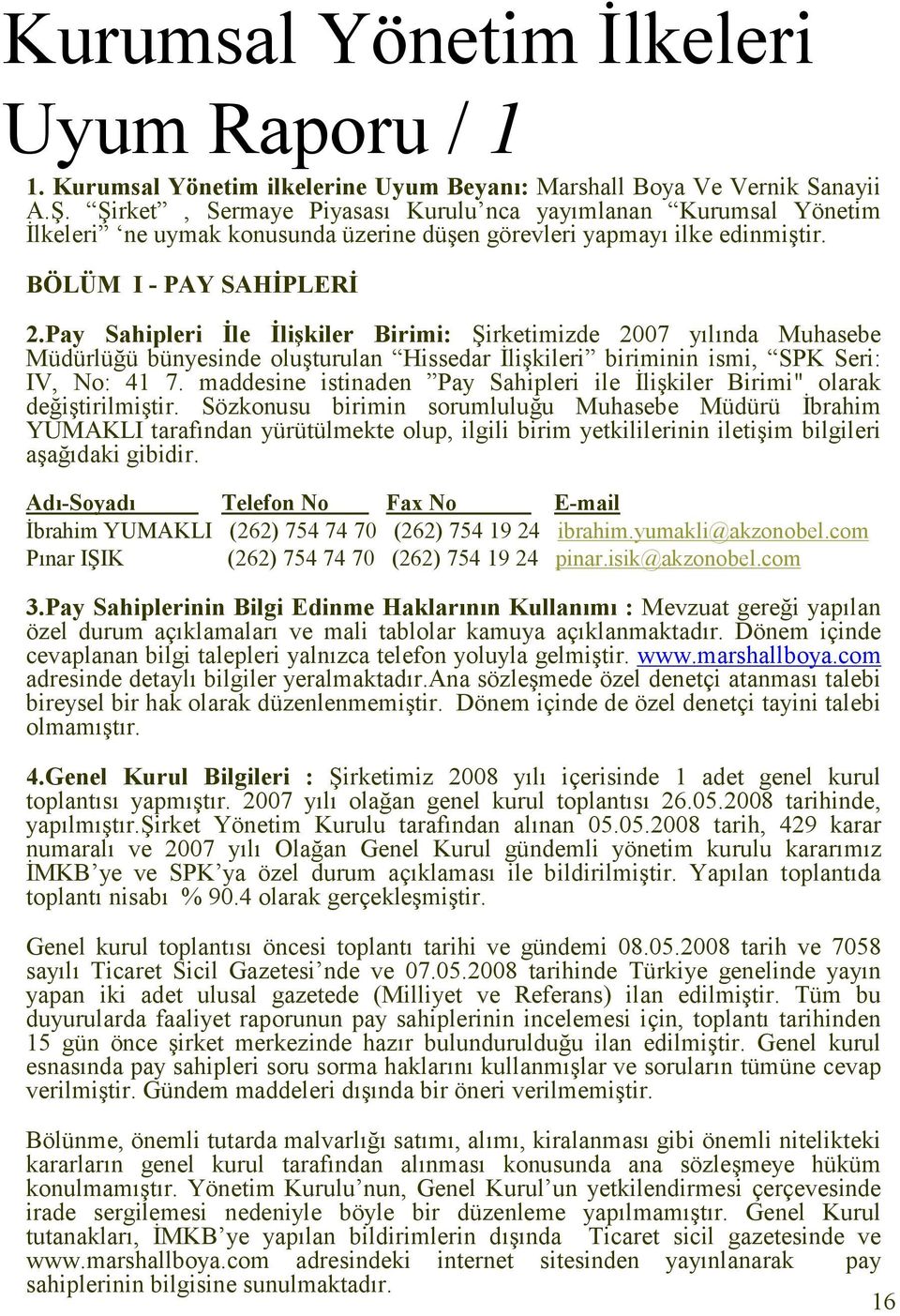 Pay Sahipleri İle İlişkiler Birimi: Şirketimizde 2007 yılında Muhasebe Müdürlüğü bünyesinde oluşturulan Hissedar İlişkileri biriminin ismi, SPK Seri: IV, No: 41 7.