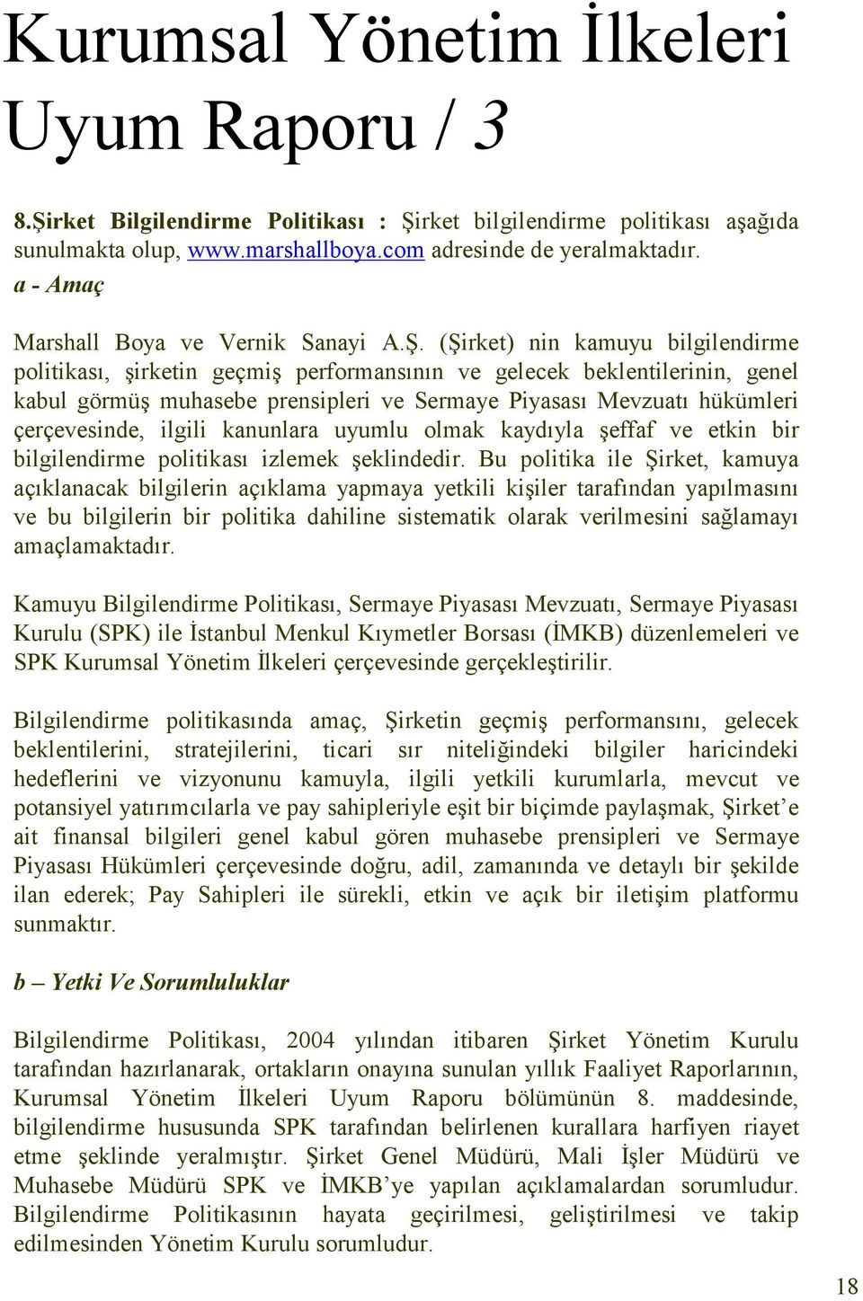 (Şirket) nin kamuyu bilgilendirme politikası, şirketin geçmiş performansının ve gelecek beklentilerinin, genel kabul görmüş muhasebe prensipleri ve Sermaye Piyasası Mevzuatı hükümleri çerçevesinde,