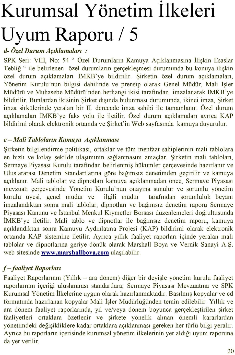 Şirketin özel durum açıklamaları, Yönetim Kurulu nun bilgisi dahilinde ve prensip olarak Genel Müdür, Mali İşler Müdürü ve Muhasebe Müdürü nden herhangi ikisi tarafından imzalanarak İMKB ye