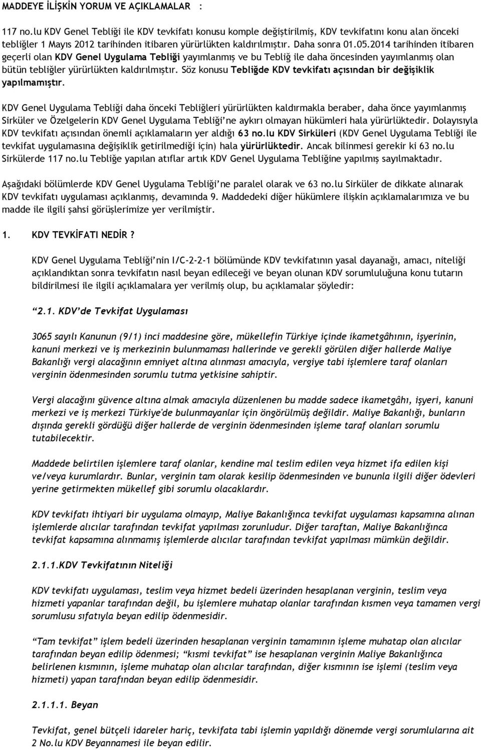 2014 tarihinden itibaren geçerli olan KDV Genel Uygulama Tebliği yayımlanmış ve bu Tebliğ ile daha öncesinden yayımlanmış olan bütün tebliğler yürürlükten kaldırılmıştır.