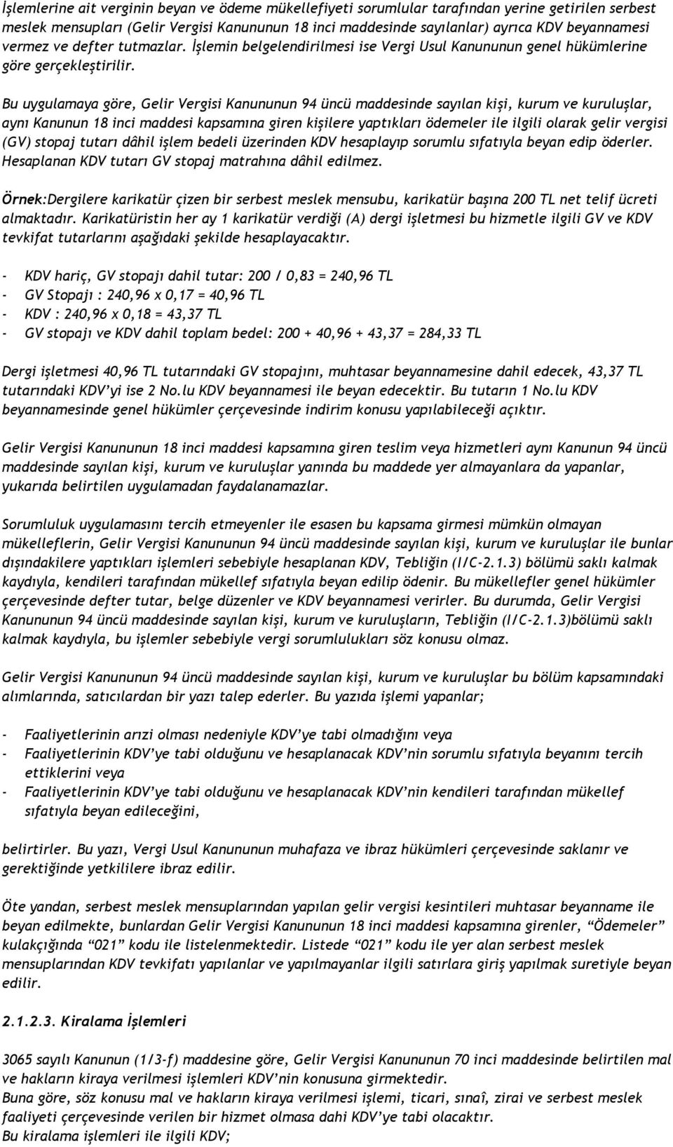 Bu uygulamaya göre, Gelir Vergisi Kanununun 94 üncü maddesinde sayılan kişi, kurum ve kuruluşlar, aynı Kanunun 18 inci maddesi kapsamına giren kişilere yaptıkları ödemeler ile ilgili olarak gelir