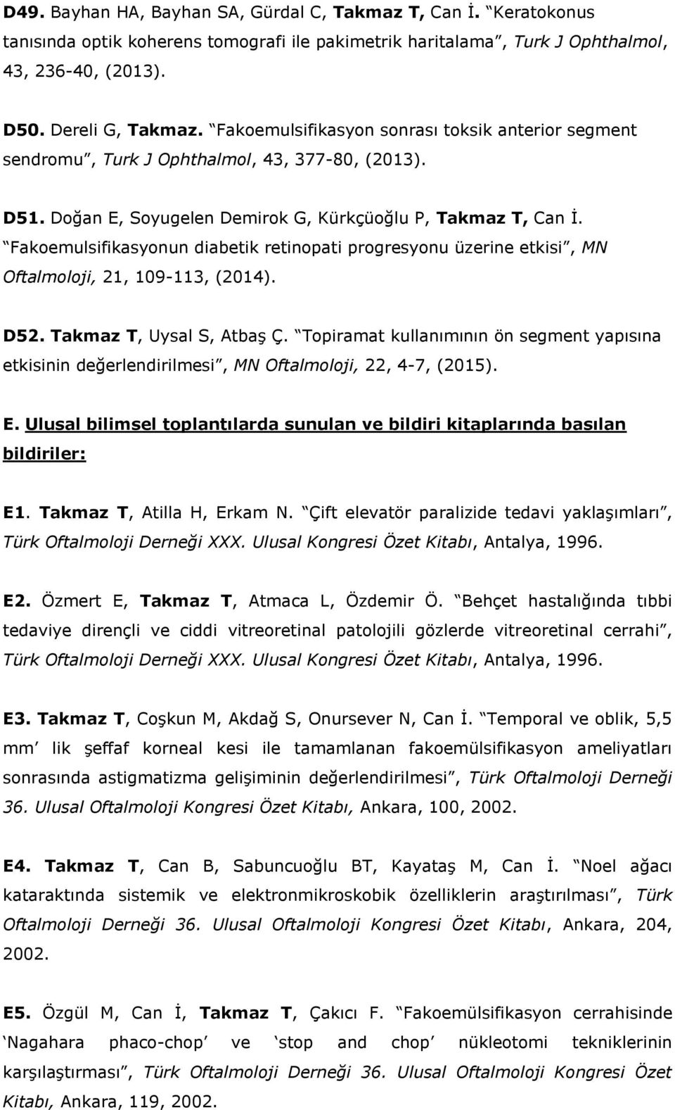 Fakoemulsifikasyonun diabetik retinopati progresyonu üzerine etkisi, MN Oftalmoloji, 21, 109-113, (2014). D52. Takmaz T, Uysal S, Atbaş Ç.