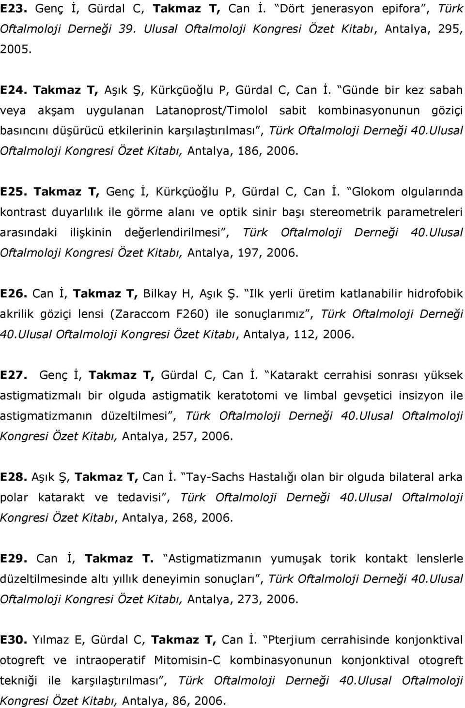 Günde bir kez sabah veya akşam uygulanan Latanoprost/Timolol sabit kombinasyonunun göziçi basıncını düşürücü etkilerinin karşılaştırılması, Türk Oftalmoloji Derneği 40.