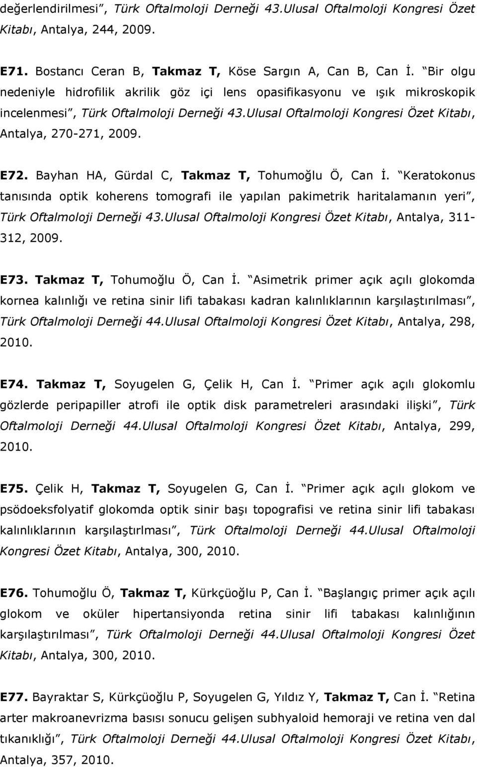 Bayhan HA, Gürdal C, Takmaz T, Tohumoğlu Ö, Can İ. Keratokonus tanısında optik koherens tomografi ile yapılan pakimetrik haritalamanın yeri, Türk Oftalmoloji Derneği 43.