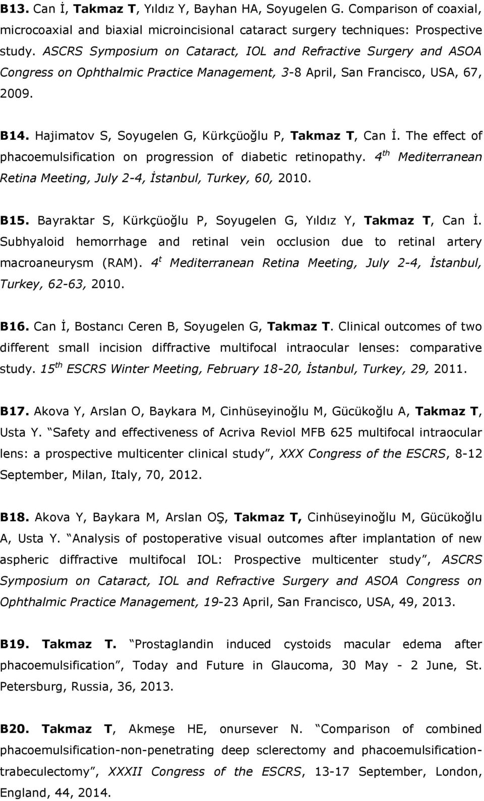 Hajimatov S, Soyugelen G, Kürkçüoğlu P, Takmaz T, Can İ. The effect of phacoemulsification on progression of diabetic retinopathy.