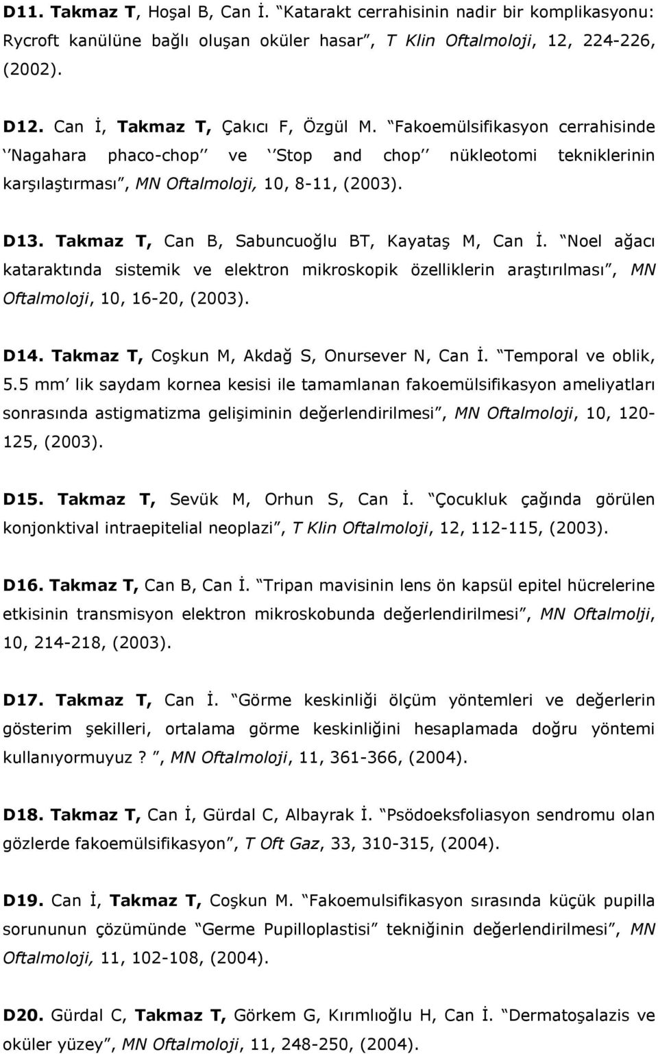 Takmaz T, Can B, Sabuncuoğlu BT, Kayataş M, Can İ. Noel ağacı kataraktında sistemik ve elektron mikroskopik özelliklerin araştırılması, MN Oftalmoloji, 10, 16-20, (2003). D14.