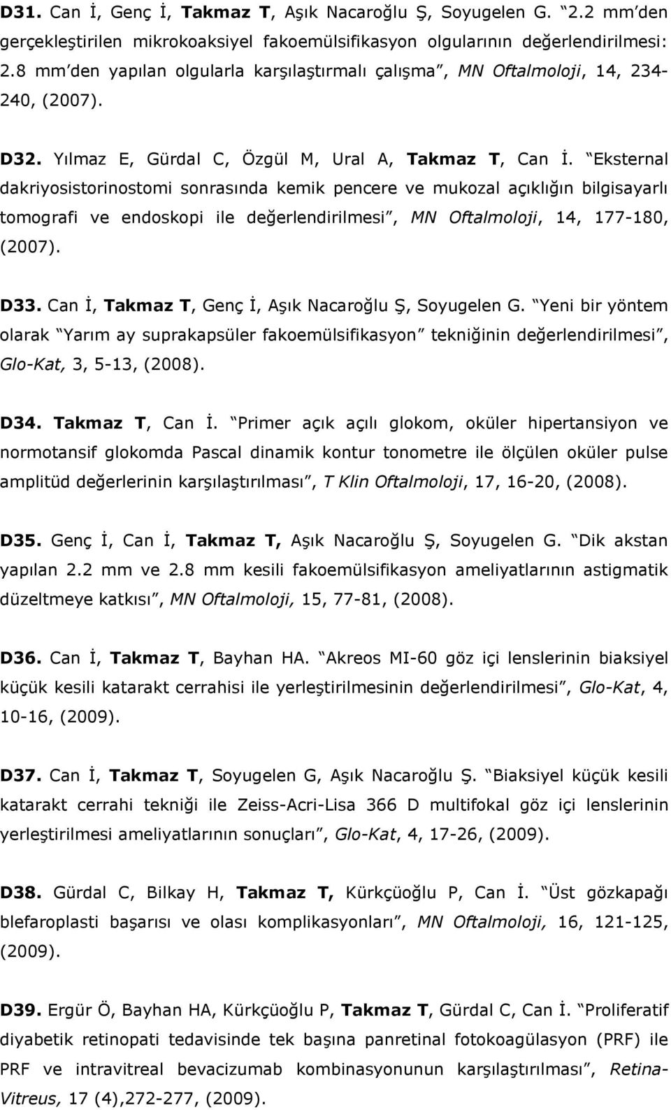 Eksternal dakriyosistorinostomi sonrasında kemik pencere ve mukozal açıklığın bilgisayarlı tomografi ve endoskopi ile değerlendirilmesi, MN Oftalmoloji, 14, 177-180, (2007). D33.