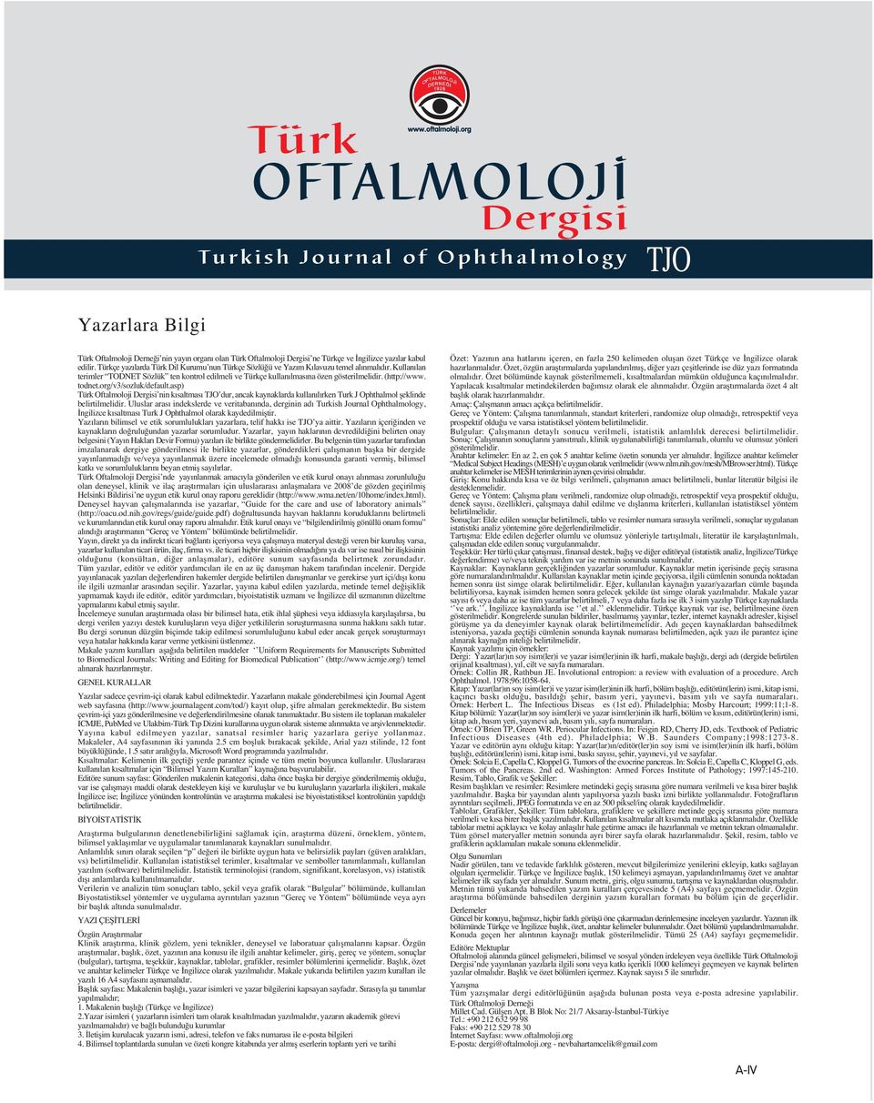 (http://www. todnet.org/v3/sozluk/default.asp) Türk Oftalmoloji Dergisi nin kısaltması TJO dur, ancak kaynaklarda kullanılırken Turk J Ophthalmol şeklinde belirtilmelidir.
