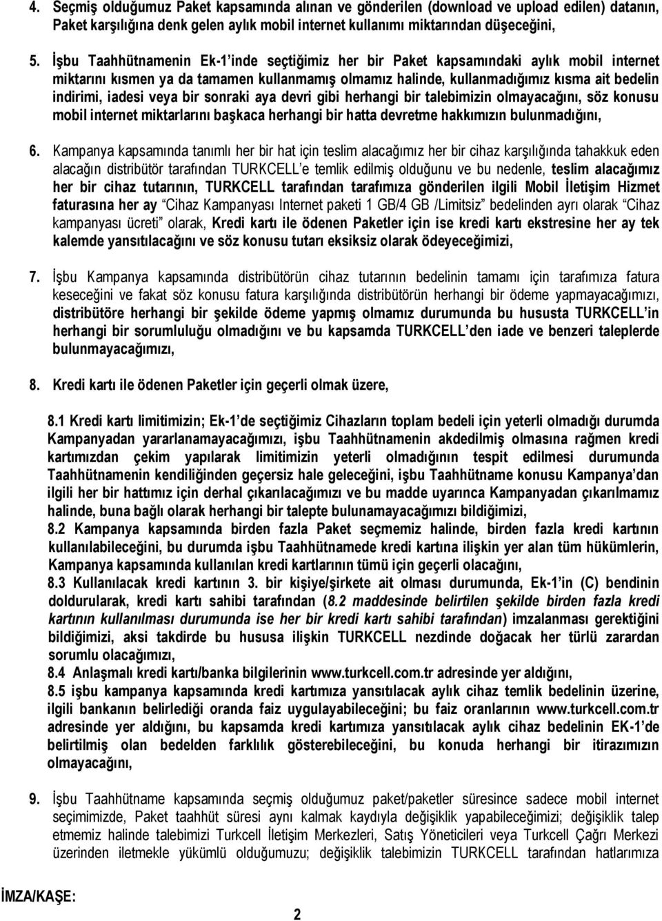 veya bir sonraki aya devri gibi herhangi bir talebimizin olmayacağını, söz konusu mobil internet miktarlarını başkaca herhangi bir hatta devretme hakkımızın bulunmadığını, 6.