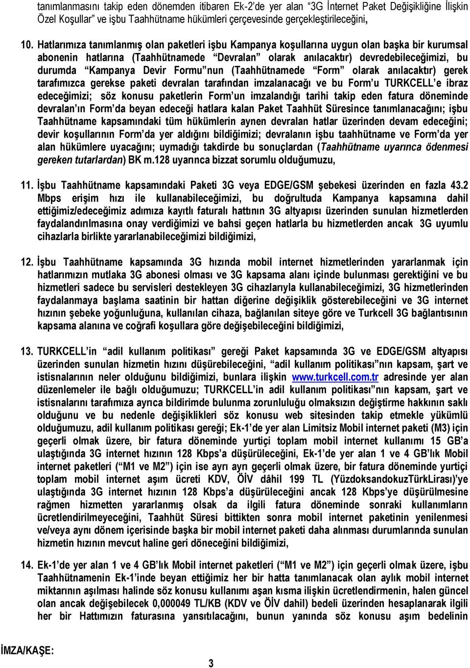 Devir Formu nun (Taahhütnamede Form olarak anılacaktır) gerek tarafımızca gerekse paketi devralan tarafından imzalanacağı ve bu Form u TURKCELL e ibraz edeceğimizi; söz konusu paketlerin Form un