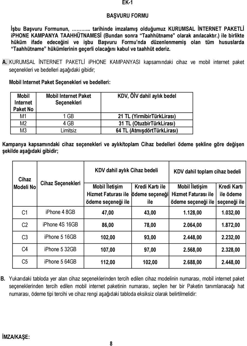 KURUMSAL İNTERNET PAKETLİ iphone KAMPANYASI kapsamındaki cihaz ve mobil internet paket seçenekleri ve bedelleri aşağıdaki gibidir; Mobil Internet Paket Seçenekleri ve bedelleri: Mobil Internet Paket