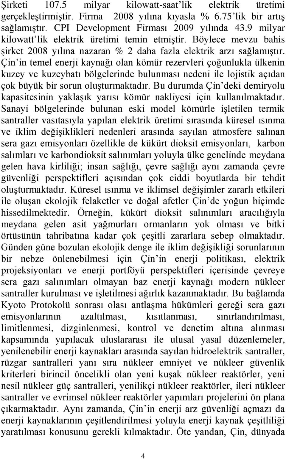 Çin in temel enerji kaynağı olan kömür rezervleri çoğunlukla ülkenin kuzey ve kuzeybatı bölgelerinde bulunması nedeni ile lojistik açıdan çok büyük bir sorun oluşturmaktadır.