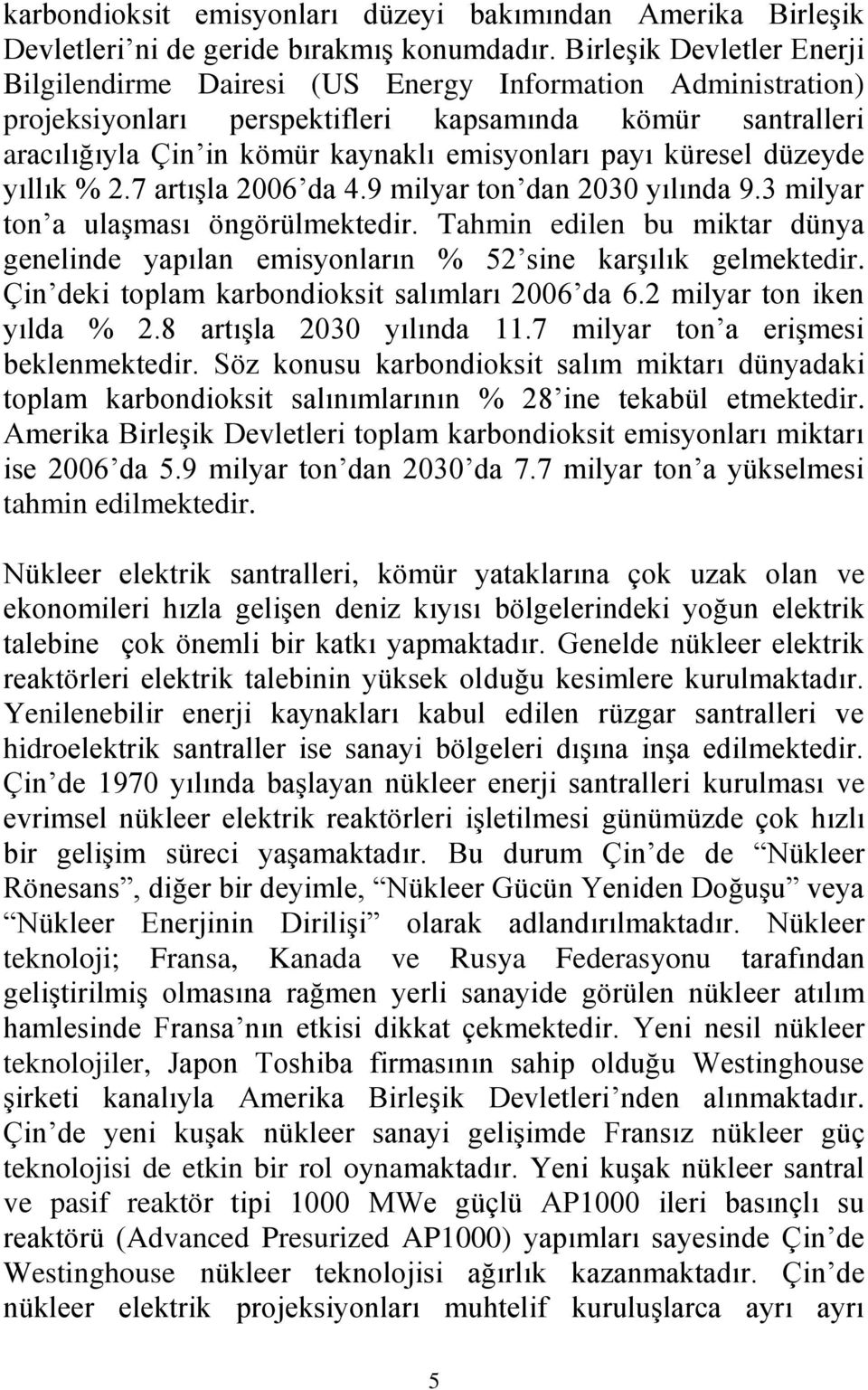 küresel düzeyde yıllık % 2.7 artışla 2006 da 4.9 milyar ton dan 2030 yılında 9.3 milyar ton a ulaşması öngörülmektedir.