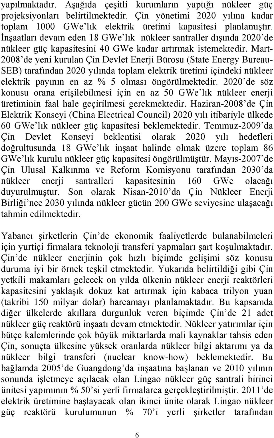 Mart- 2008 de yeni kurulan Çin Devlet Enerji Bürosu (State Energy Bureau- SEB) tarafından 2020 yılında toplam elektrik üretimi içindeki nükleer elektrik payının en az % 5 olması öngörülmektedir.